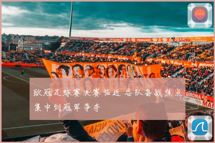 欧冠足球赛决赛临近 各队备战焦点集中到冠军争夺