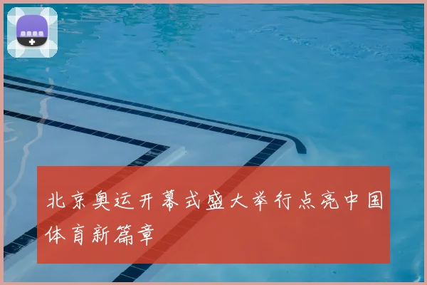 北京奥运开幕式盛大举行点亮中国体育新篇章