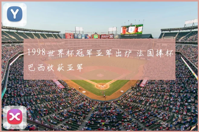 1998世界杯冠军亚军出炉 法国捧杯巴西收获亚军