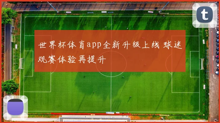 世界杯体育app全新升级上线 球迷观赛体验再提升