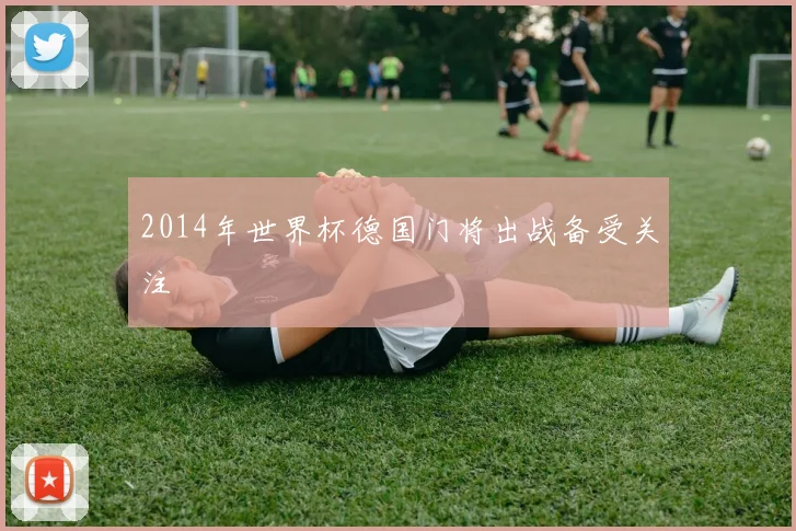 2014年世界杯德国门将出战备受关注